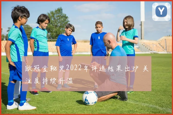 欧冠金靴奖2022年评选结果出炉 关注度持续升温