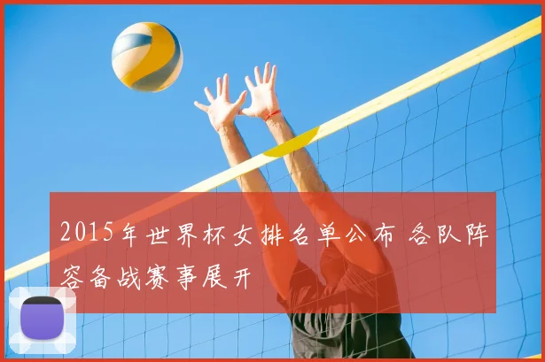 2015年世界杯女排名单公布 各队阵容备战赛事展开
